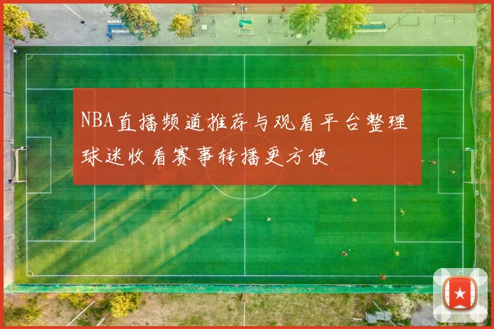 NBA直播频道推荐与观看平台整理 球迷收看赛事转播更方便