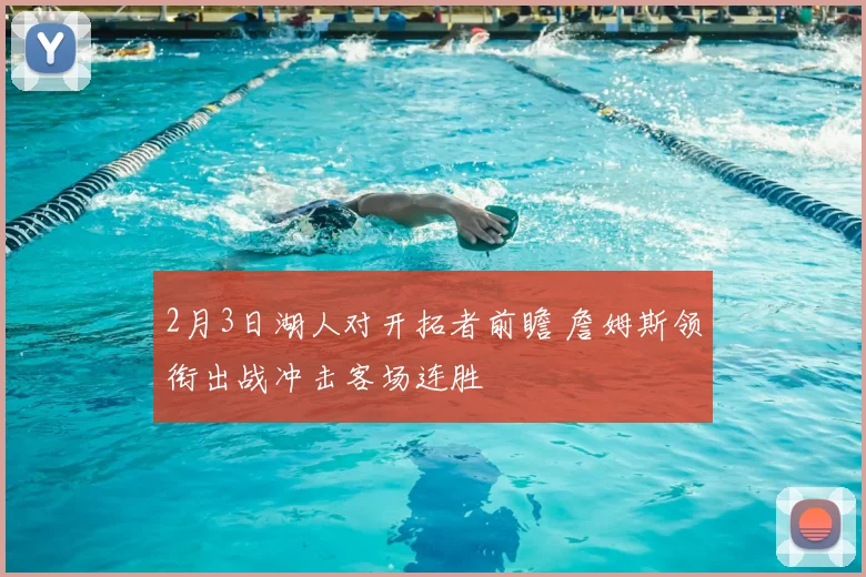 2月3日湖人对开拓者前瞻 詹姆斯领衔出战冲击客场连胜